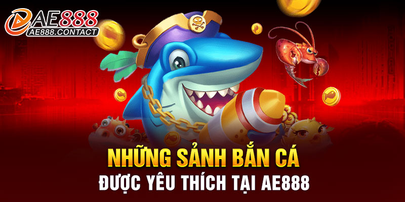 Những sảnh bắn cá được yêu thích tại AE888