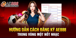 Hướng dẫn cách đăng ký AE888 trong vòng một nốt nhạc