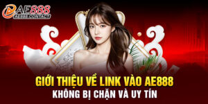 Giới thiệu về link vào AE888 không bị chặn và uy tín 