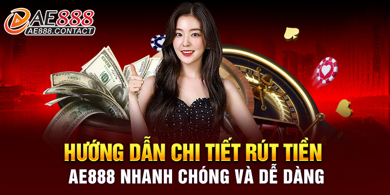 Hướng dẫn chi tiết rút tiền AE888 nhanh chóng và dễ dàng