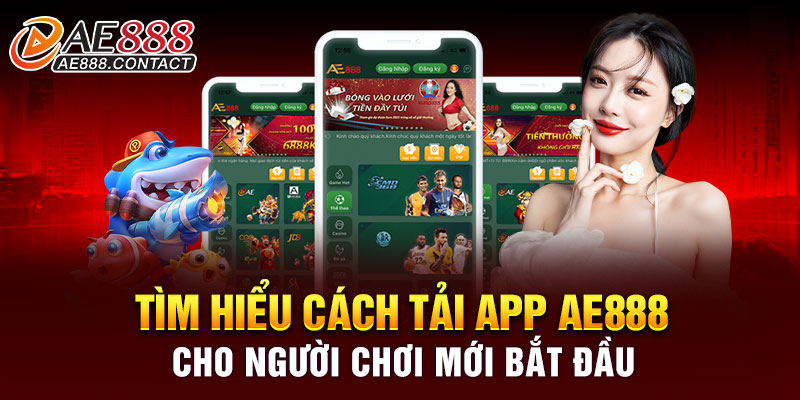 Tìm hiểu cách tải app AE888 cho người chơi mới bắt đầu